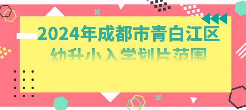 2024年成都市青白江区幼升小入学划片范围来啦