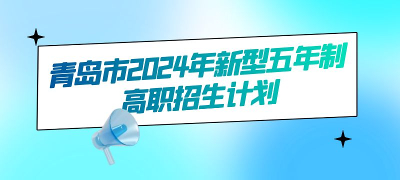 青岛市2024年新型五年制高职招生计划