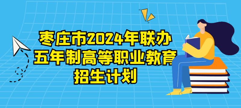 枣庄市2024年联办五年制高等职业教育招生计划