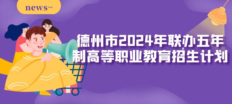 德州市2024年联办五年制高等职业教育招生来源计划