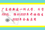 广东新建一所大学，斥资100亿，2021年开始招生，2025