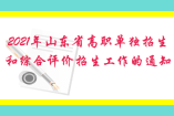 关于做好2021年山东省高职(专科)单独招生和综合评价招生工