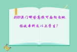 2021澳门哪些高校可面向内地招收本科及以上学生？