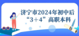 济宁市2024年初中后“3＋4”高职本科志愿填报温馨提示