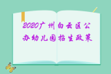 2020广州白云区公办幼儿园招生政策