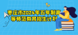 枣庄市2024年五年制高等师范教育招生计划	计划招生40人